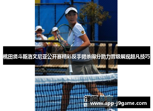桃田贤斗斯洛文尼亚公开赛精彩反手劈杀得分助力晋级展现超凡技巧