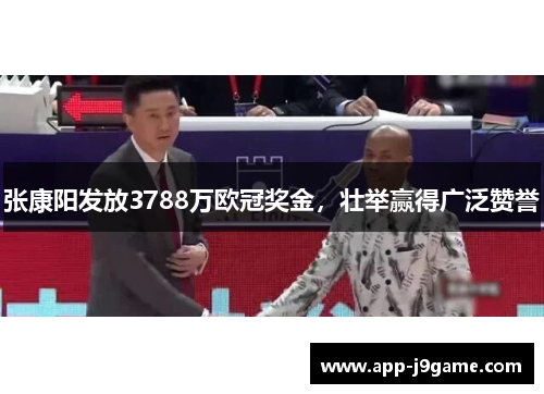 张康阳发放3788万欧冠奖金，壮举赢得广泛赞誉