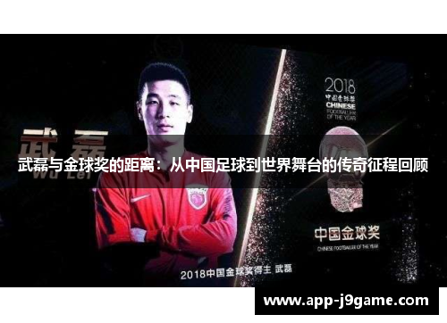 武磊与金球奖的距离：从中国足球到世界舞台的传奇征程回顾