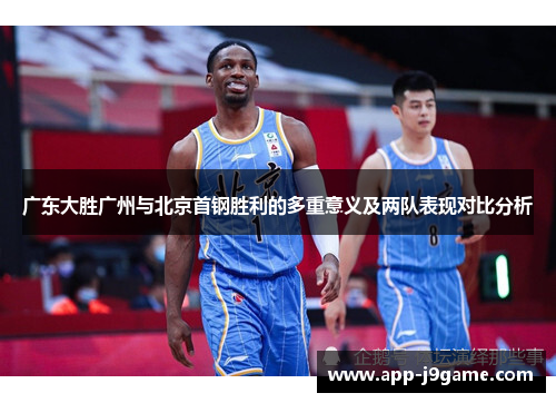 广东大胜广州与北京首钢胜利的多重意义及两队表现对比分析