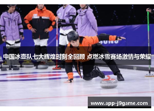 中国冰壶队七大辉煌时刻全回顾 点燃冰雪赛场激情与荣耀
