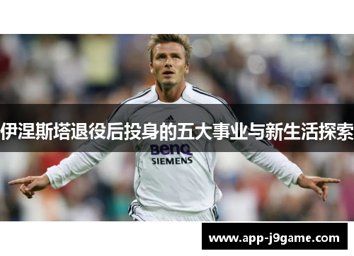 伊涅斯塔退役后投身的五大事业与新生活探索