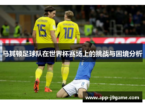 马其顿足球队在世界杯赛场上的挑战与困境分析