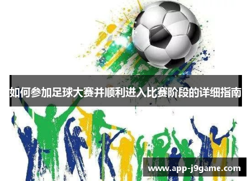 如何参加足球大赛并顺利进入比赛阶段的详细指南